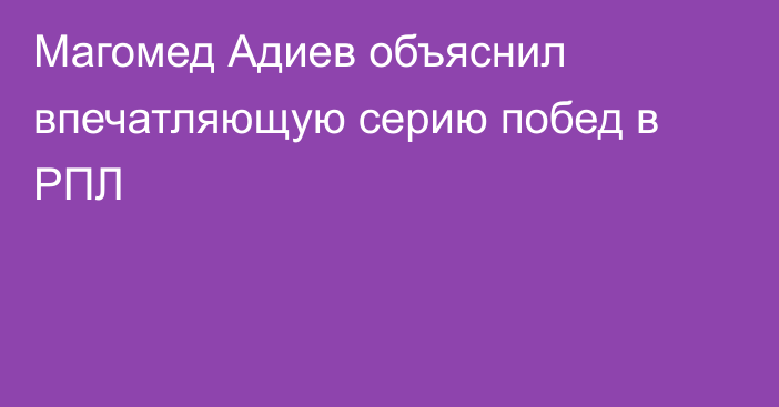 Магомед Адиев объяснил впечатляющую серию побед в РПЛ