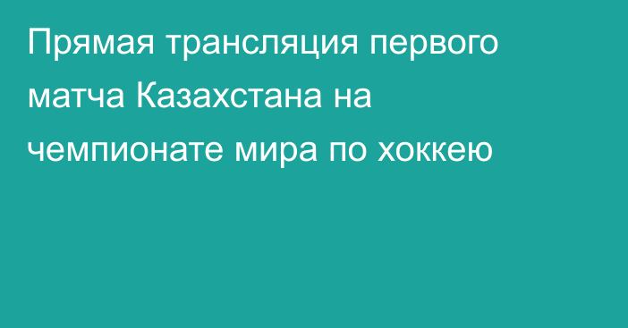 Прямая трансляция первого матча Казахстана на чемпионате мира по хоккею