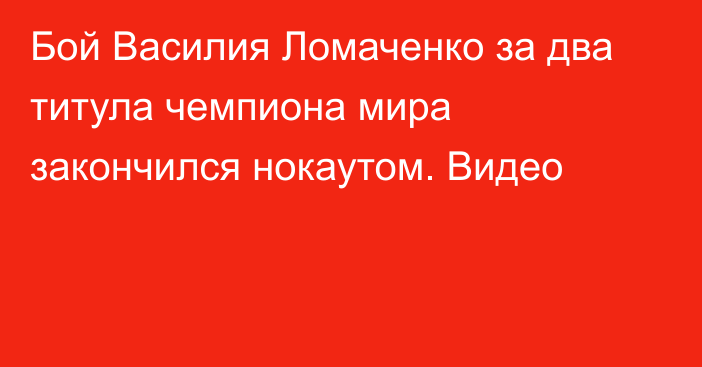 Бой Василия Ломаченко за два титула чемпиона мира закончился нокаутом. Видео