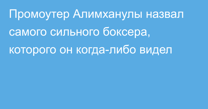 Промоутер Алимханулы назвал самого сильного боксера, которого он когда-либо видел