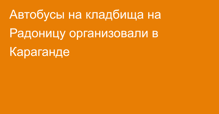 Автобусы на кладбища на Радоницу организовали в Караганде