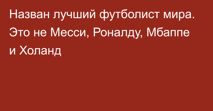 Назван лучший футболист мира. Это не Месси, Роналду, Мбаппе и Холанд