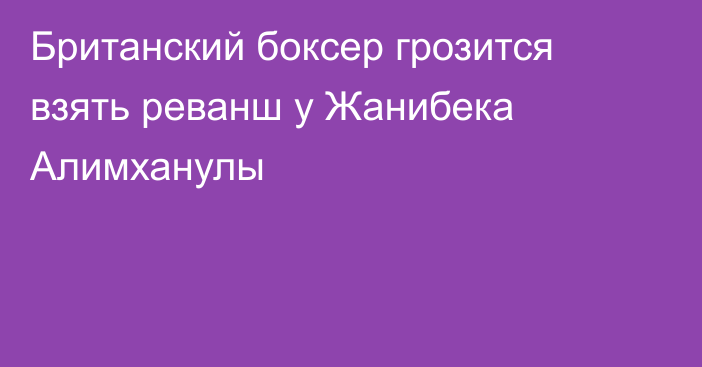 Британский боксер грозится взять реванш у Жанибека Алимханулы