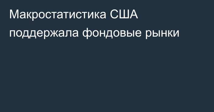 Макростатистика США поддержала фондовые рынки