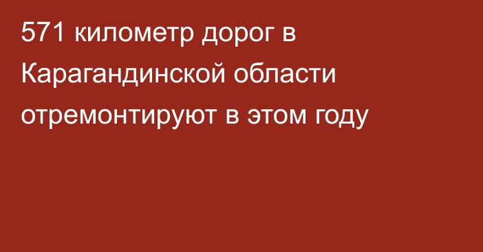 571 километр дорог в Карагандинской области отремонтируют в этом году