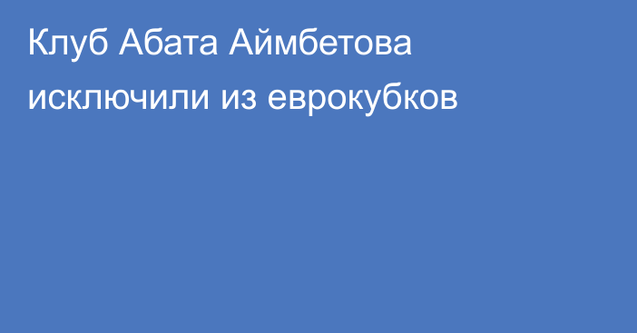 Клуб Абата Аймбетова исключили из еврокубков