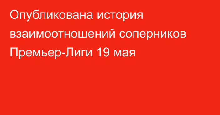 Опубликована история взаимоотношений соперников Премьер-Лиги 19 мая