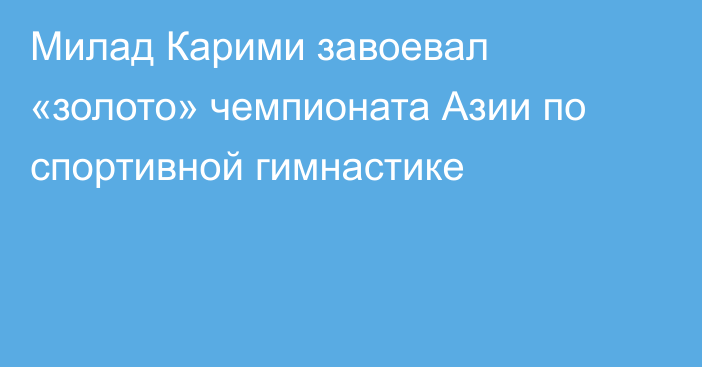 Милад Карими завоевал «золото» чемпионата Азии по спортивной гимнастике