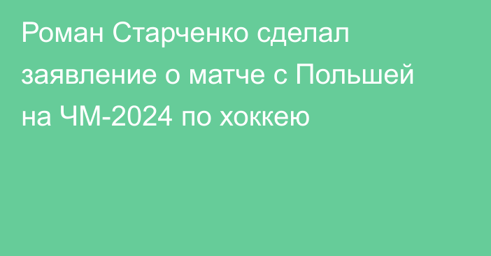Роман Старченко сделал заявление о матче с Польшей на ЧМ-2024 по хоккею