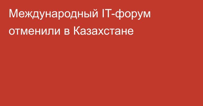 Международный IT-форум отменили в Казахстане