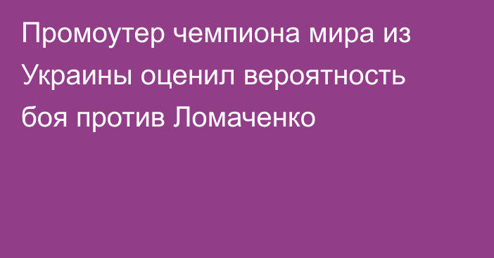 Промоутер чемпиона мира из Украины оценил вероятность боя против Ломаченко