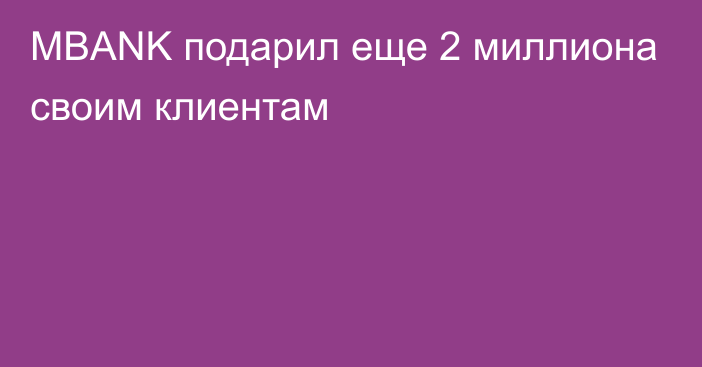 MBANK подарил еще 2 миллиона своим клиентам 