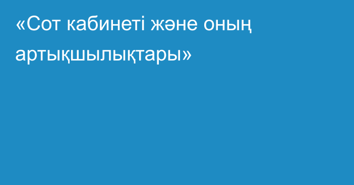 «Сот кабинеті және оның артықшылықтары»