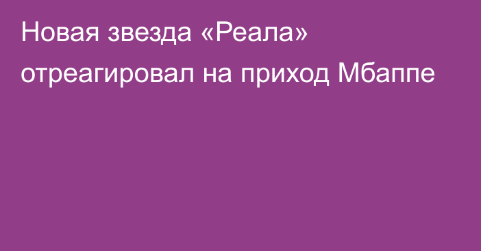 Новая звезда «Реала» отреагировал на приход Мбаппе