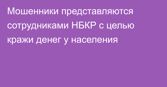 Мошенники представляются сотрудниками НБКР с целью кражи денег у населения