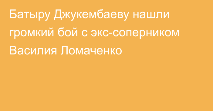 Батыру Джукембаеву нашли громкий бой с экс-соперником Василия Ломаченко