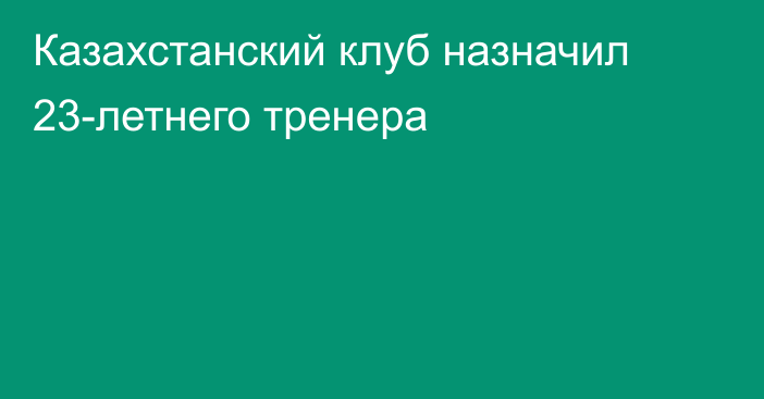 Казахстанский клуб назначил 23-летнего тренера