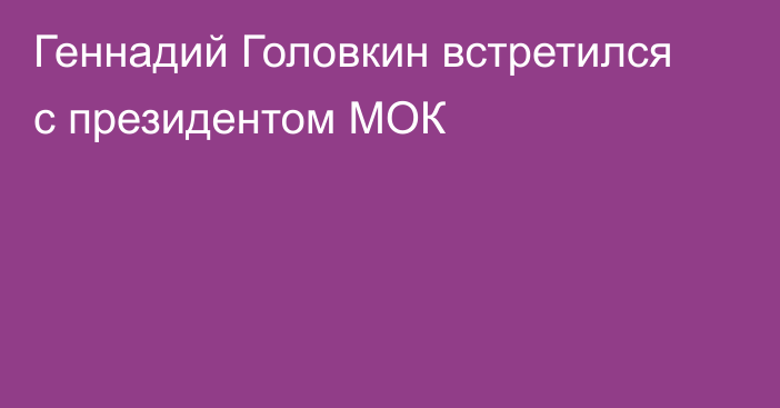 Геннадий Головкин встретился с президентом МОК