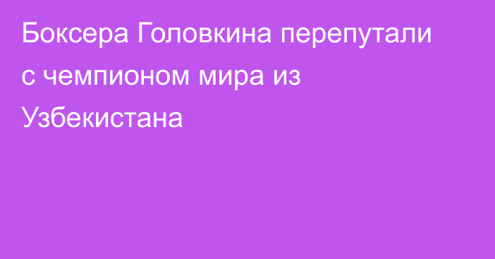 Боксера Головкина перепутали с чемпионом мира из Узбекистана