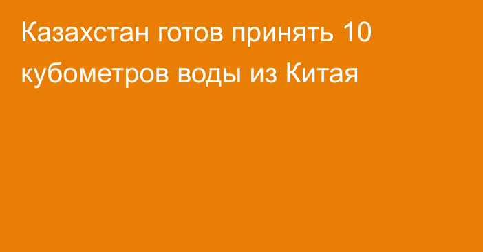 Казахстан готов принять 10 кубометров воды из Китая