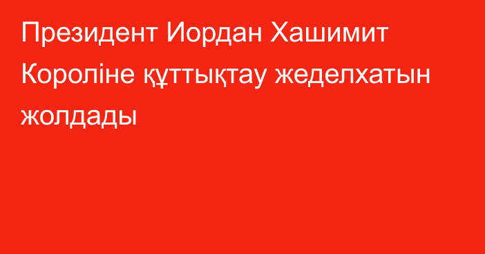 Президент Иордан Хашимит Короліне құттықтау жеделхатын жолдады