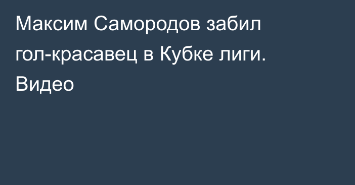 Максим Самородов забил гол-красавец в Кубке лиги. Видео