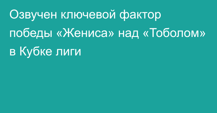 Озвучен ключевой фактор победы «Жениса» над «Тоболом» в Кубке лиги