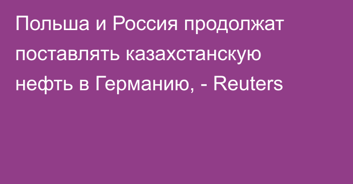 Польша и Россия продолжат поставлять казахстанскую нефть в Германию, - Reuters