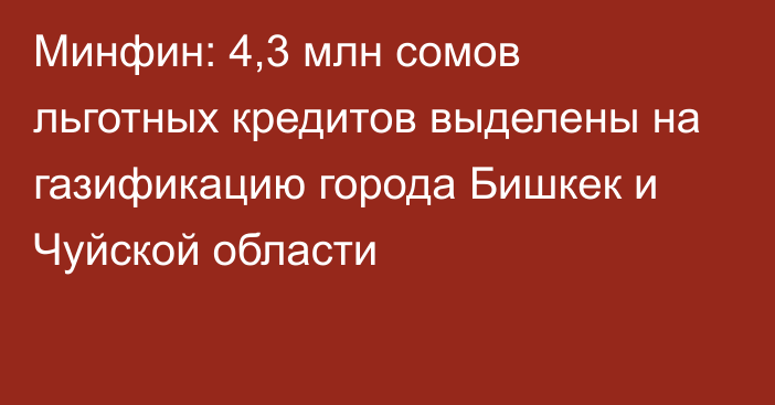 Минфин: 4,3 млн сомов льготных кредитов выделены на газификацию города Бишкек и Чуйской области