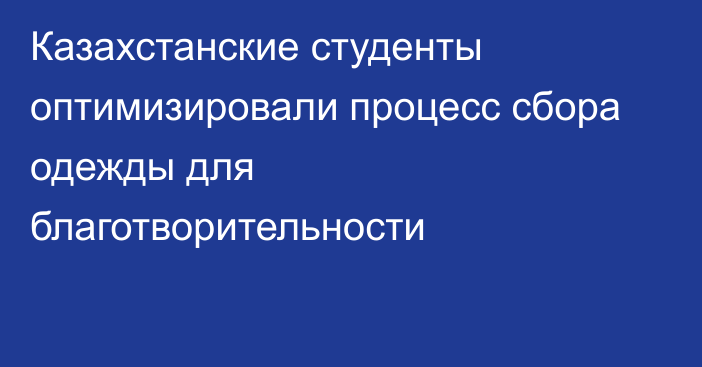 Казахстанские студенты оптимизировали процесс сбора одежды для благотворительности