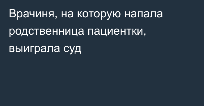 Врачиня, на которую напала родственница пациентки, выиграла суд