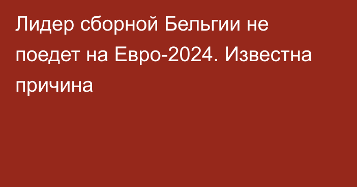 Лидер сборной Бельгии не поедет на Евро-2024. Известна причина