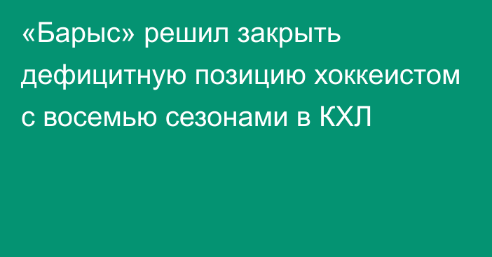 «Барыс» решил закрыть дефицитную позицию хоккеистом с восемью сезонами в КХЛ