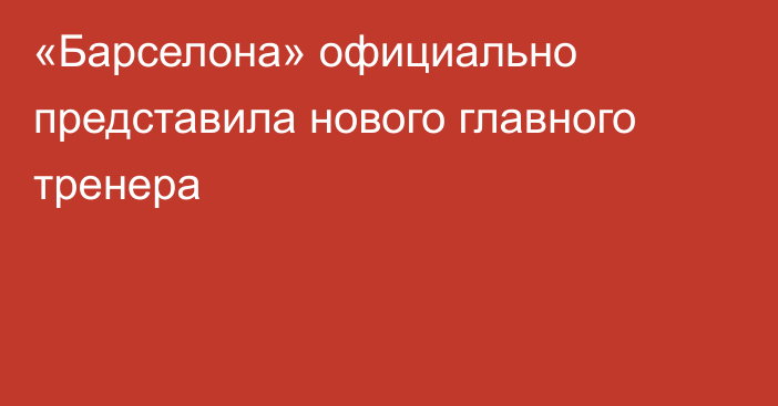 «Барселона» официально представила нового главного тренера