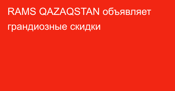 RAMS QAZAQSTAN объявляет грандиозные скидки