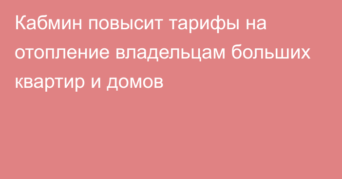 Кабмин повысит тарифы на отопление владельцам больших квартир и домов