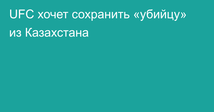 UFC хочет сохранить «убийцу» из Казахстана