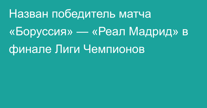 Назван победитель матча «Боруссия» — «Реал Мадрид» в финале Лиги Чемпионов