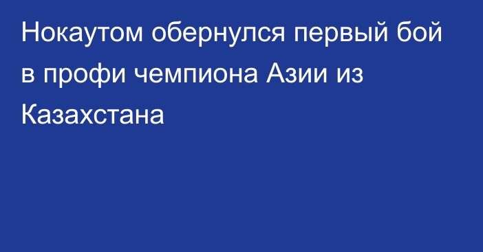 Нокаутом обернулся первый бой в профи чемпиона Азии из Казахстана