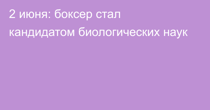 2 июня: боксер стал кандидатом биологических наук