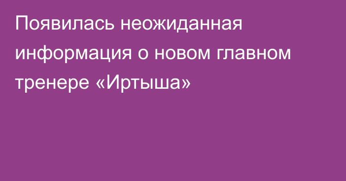 Появилась неожиданная информация о новом главном тренере «Иртыша»