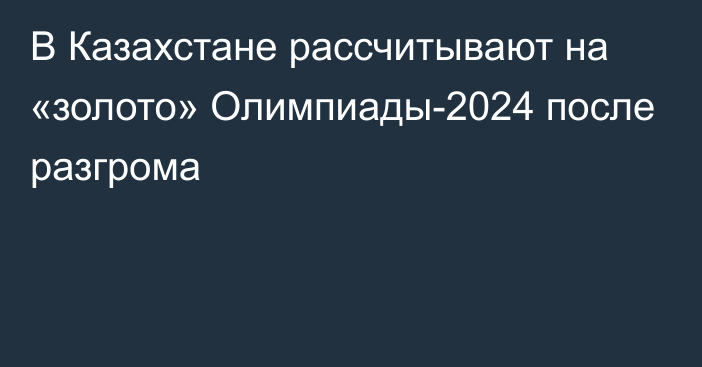 В Казахстане рассчитывают на «золото» Олимпиады-2024 после разгрома