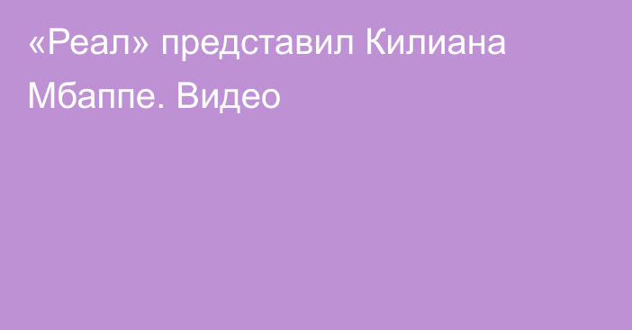 «Реал» представил Килиана Мбаппе. Видео