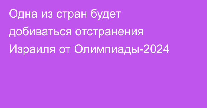 Одна из стран будет добиваться отстранения Израиля от Олимпиады-2024