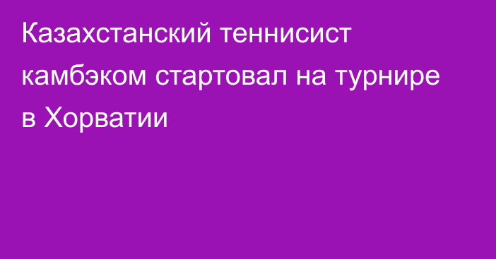 Казахстанский теннисист камбэком стартовал на турнире в Хорватии