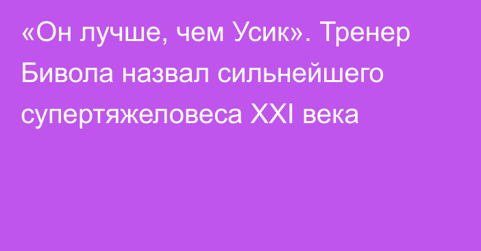 «Он лучше, чем Усик». Тренер Бивола назвал сильнейшего супертяжеловеса XXI века