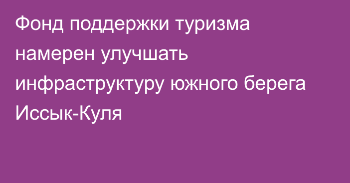 Фонд поддержки туризма намерен улучшать инфраструктуру южного берега Иссык-Куля