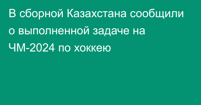 В сборной Казахстана сообщили о выполненной задаче на ЧМ-2024 по хоккею