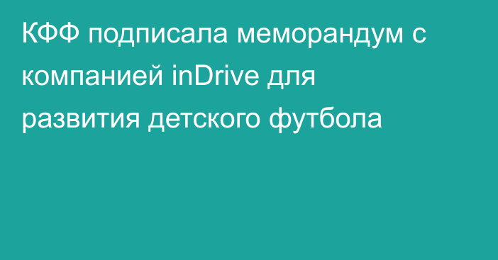 КФФ подписала меморандум с компанией inDrive для развития детского футбола