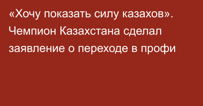 «Хочу показать силу казахов». Чемпион Казахстана сделал заявление о переходе в профи